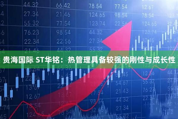 贵海国际 ST华铭：热管理具备较强的刚性与成长性